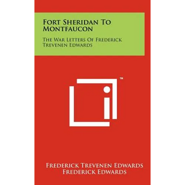Fort Sheridan To Montfaucon: The War Letters Of Frederick Trevenen Edwards