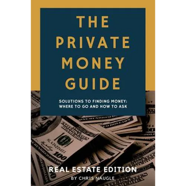 The Private Money Guide: Real Estate Edition: Solutions to Finding Money. Where to Go & How to Ask.
