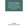 The Letters Of Madame, The Correspondence Of Elisabeth-Charlotte Of Bavaria, Princess Palatine, Duchess Of Orleans, Called "Madame" At The Court Of Ki