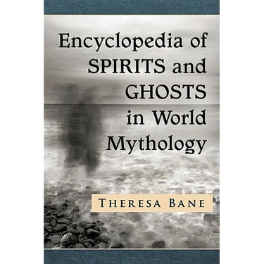 Encyclopedia of Spirits and Ghosts in World Mythology