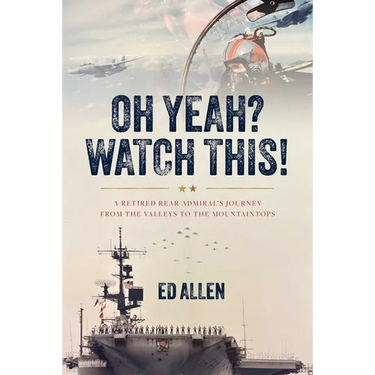 Oh Yeah? Watch This!: A Retired Rear Admiral's Journey from the Valleys to the Mountaintops