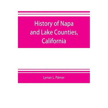 History of Napa and Lake Counties, California: comprising their geography, geology, topography, climatography, springs and timber, Also, Extended Sket