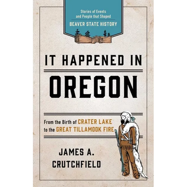 It Happened In Oregon: Stories of Events and People that Shaped Beaver State History