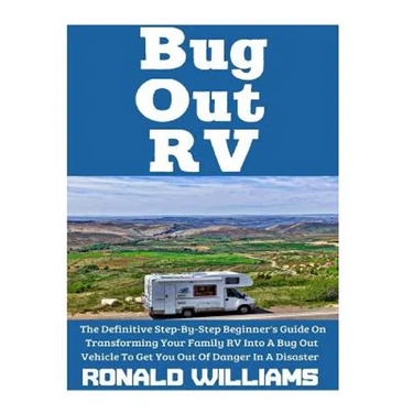 Bug Out RV: The Definitive Step-By-Step Beginner's Guide On Transforming Your Family RV Into A Bug Out Vehicle To Get You Out Of Danger In A Disaster