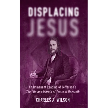 Displacing Jesus: An Immanent Reading of Jefferson's the Life and Morals of Jesus of Nazareth