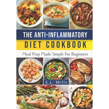 The Anti-Inflammatory Diet Cookbook: Meal Prep Made Simple For Beginners