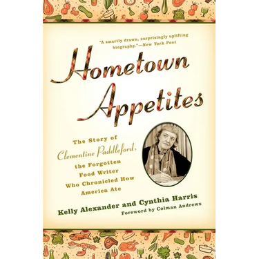 Hometown Appetites: The Story of Clementine Paddleford, the Forgotten Food Writer who Chronicled How America Ate