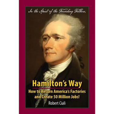 Hamilton's Way: How to Return America's Factories and Create 50 Million Jobs!