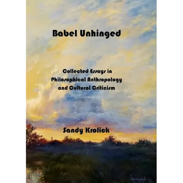 Babel Unhinged: Collected Essays in Philosophical Anthropology and Cultural Criticism