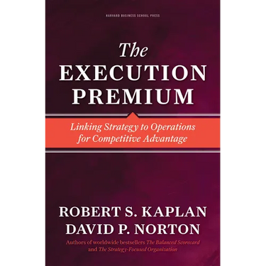 The Execution Premium: Linking Strategy to Operations for Competitive Advantage