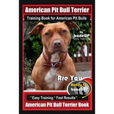 American Pit Bull Terrier Training Book for American Pit bulls By BoneUP DOG Training: Are You Ready to Bone Up? Easy Training * Fast Results American