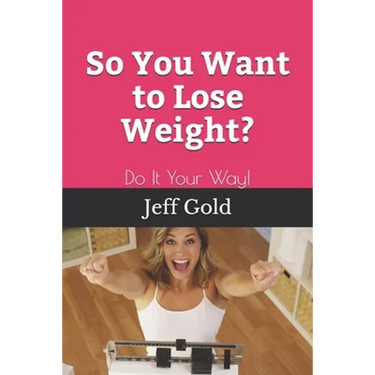 So You Want to Lose Weight?: Do It Your Way!