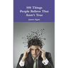 500 Things People Believe That Aren't True