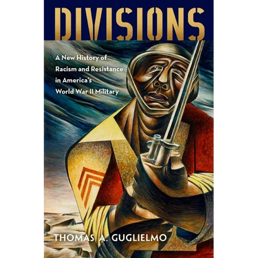 Divisions: A New History of Racism and Resistance in America's World War II Military