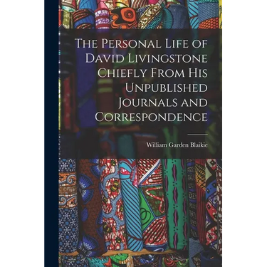 The Personal Life of David Livingstone Chiefly From his Unpublished Journals and Correspondence