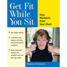 Get Fit While You Sit: Easy Workouts from Your Chair