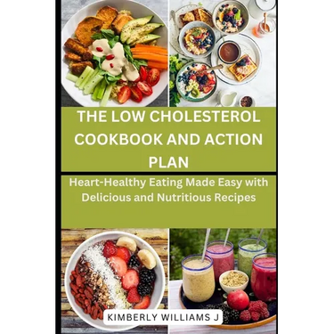 The Low Cholesterol Cookbook and Action Plan: Heart-Healthy Eating Made Easy with Delicious and Nutritious Recipes