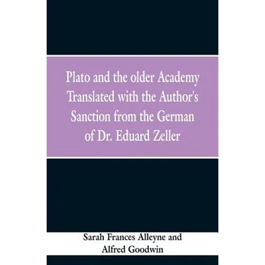 Plato and the older Academy Translated with the Author's Sanction from the German of Dr. Eduard Zeller