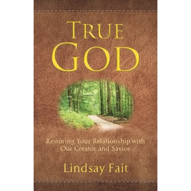 True God: Restoring Your Relationship With Our Creator and Savior