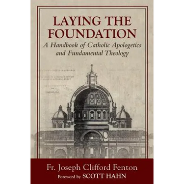 Laying the Foundation: A Handbook of Catholic Apologetics and Fundamental Theology