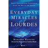 Everyday Miracles of Lourdes 2nd Edition: Twenty Extraordinary Experiences Along the Way to the Grotto