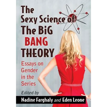 The Sexy Science of The Big Bang Theory: Essays on Gender in the Series