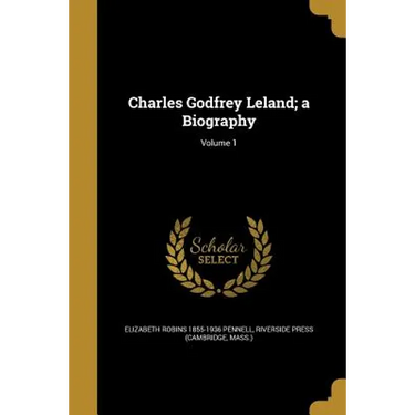 Charles Godfrey Leland; a Biography; Volume 1
