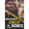 How to Start a Jewelry Business: The Ultimate Guide to Making and Selling Jewelry