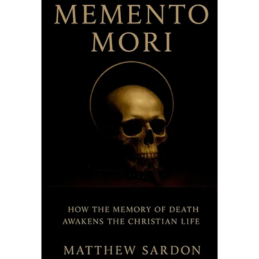 Memento Mori: How the Memory of Death Awakens the Christian Life