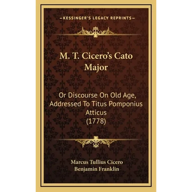 M. T. Cicero's Cato Major: Or Discourse On Old Age, Addressed To Titus Pomponius Atticus (1778)