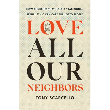 Love All Our Neighbors: How Churches That Hold a Traditional Sexual Ethic Can Care for LGBTQ People