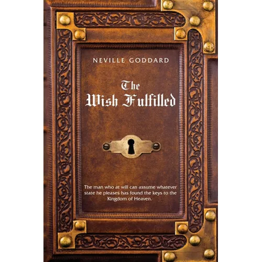 Neville Goddard The Wish Fulfilled: Imagination, Not Facts, Create Your Reality
