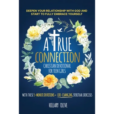 A True Connection - Christian Devotional for Teen Girls: Deepen Your Relationship with God and Start to Fully Embrace Yourself with These 5- Minute De