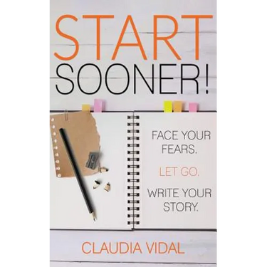 Start Sooner!: Face Your Fears. Let Go. Write Your Story.