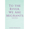 To the River, We Are Migrants