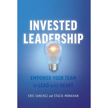Invested Leadership: Empower Your Team to Lead with Heart
