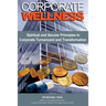 Corporate Wellness: Spiritual and Secular Principles in Corporate Turnaround and Transformation