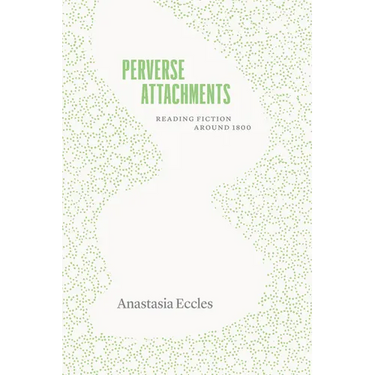Perverse Attachments: Reading Fiction Around 1800