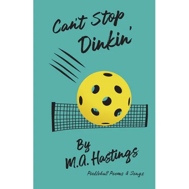 Can't Stop Dinkin': Pickleball Poems & Songs