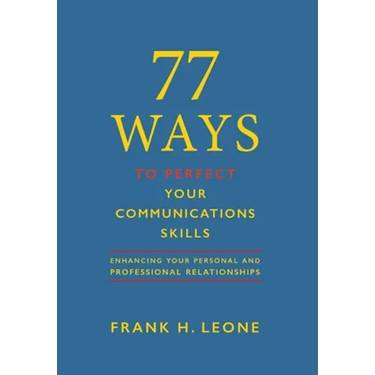 77 Ways To Perfect YourCommunications Skills: Enhancing Your Personal and Professional Relationships