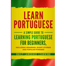 Learn Portuguese: A Simple Guide to Learning Portuguese for Beginners, Including Grammar, Short Stories and Popular Phrases