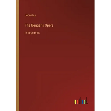 The Beggar's Opera: in large print