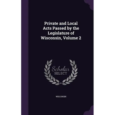 Private and Local Acts Passed by the Legislature of Wisconsin, Volume 2