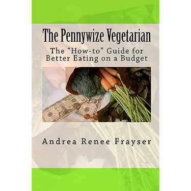 The Pennywize Vegetarian: The "How-to" Guide for Better Eating on a Budget
