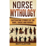 Norse Mythology: Captivating Stories of the Gods, Sagas and Heroes