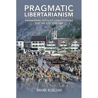 Pragmatic Libertarianism: Engineering populist constitutions for the 21st century