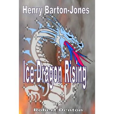 Henry Barton-Jones - Ice Dragon Rising: The Creation of the Ice Dragon Power and the First Master.