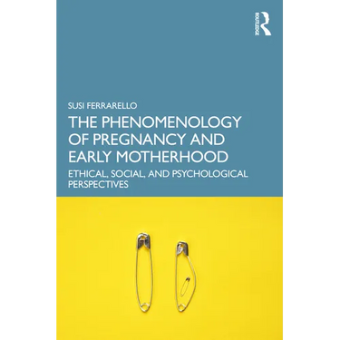 The Phenomenology of Pregnancy and Early Motherhood: Ethical, Social, and Psychological Perspectives
