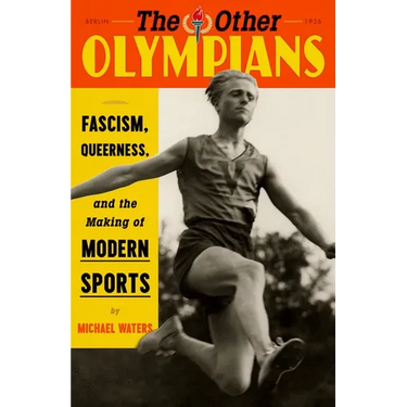 The Other Olympians: Fascism, Queerness, and the Making of Modern Sports