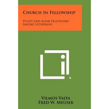 Church in Fellowship: Pulpit and Altar Fellowship Among Lutherans
